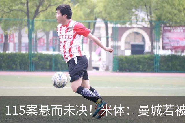 115案悬而未决！米体：曼城若被判有罪，将面临被逐出英超的风险